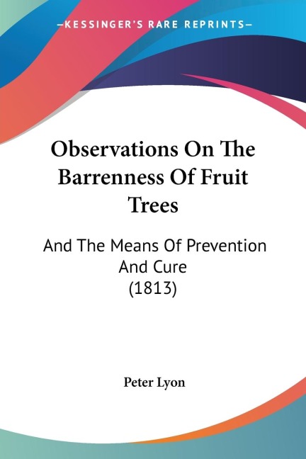 Observations On The Barrenness Of Fruit Trees: And The Means Of Prevention And Cure (1813)