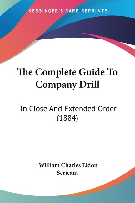 The Complete Guide To Company Drill: In Close And Extended Order (1884)