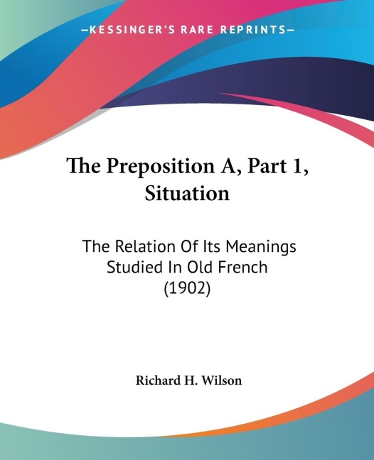 The Preposition A, Part 1, Situation: The Relation Of Its Meanings Studied In Old French (1902)