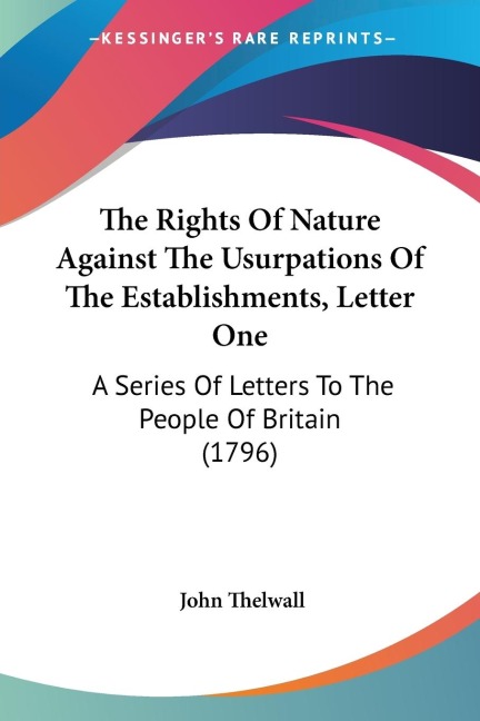 The Rights Of Nature Against The Usurpations Of The Establishments, Letter One: A Series Of Letters To The People Of Britain (1796)