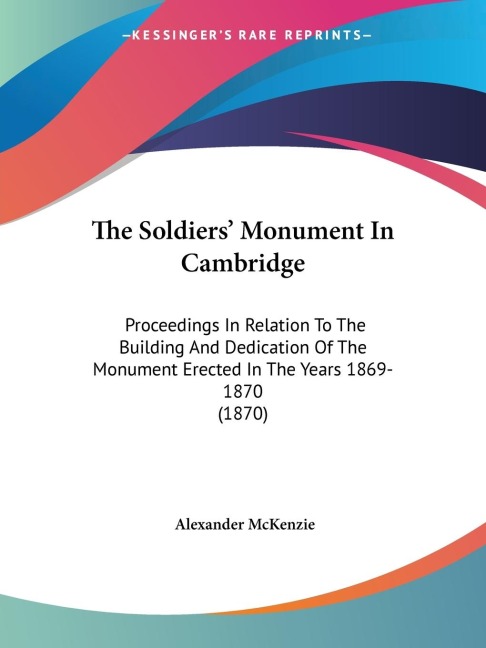 The Soldiers Monument In Cambridge: Proceedings In Relation To The Building And Dedication Of The Monument Erected In The Years 1869-1870 (1870)