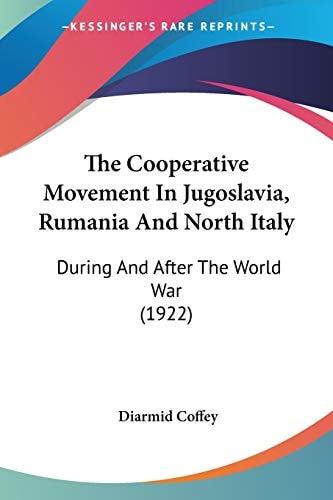 The Cooperative Movement In Jugoslavia, Rumania And North Italy: During And After The World War (1922)