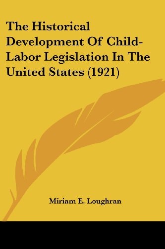 The Historical Development Of Child-Labor Legislation In The United States (1921)