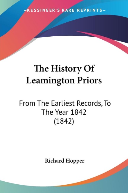 The History Of Leamington Priors: From The Earliest Records, To The Year 1842 (1842)