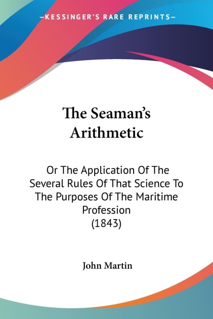 The Seamans Arithmetic: Or The Application Of The Several Rules Of That Science To The Purposes Of The Maritime Profession (1843)