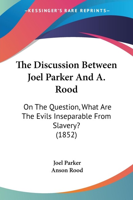 The Discussion Between Joel Parker And A. Rood: On The Question, What Are The Evils Inseparable From Slavery? (1852)