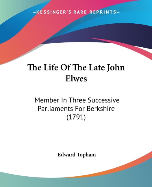 The Life Of The Late John Elwes: Member In Three Successive Parliaments For Berkshire (1791)
