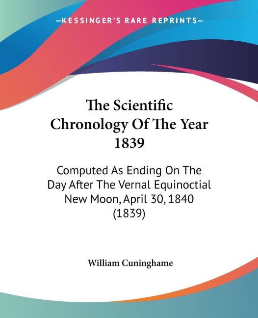 The Scientific Chronology Of The Year 1839: Computed As Ending On The Day After The Vernal Equinoctial New Moon, April 30, 1840 (1839)
