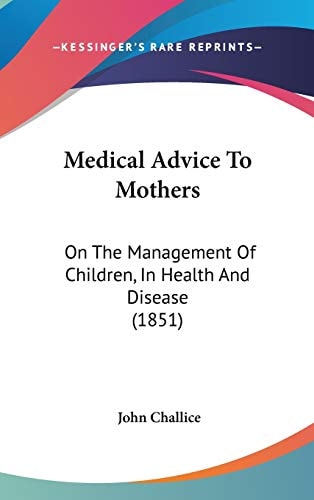 Medical Advice To Mothers: On The Management Of Children, In Health And Disease (1851)