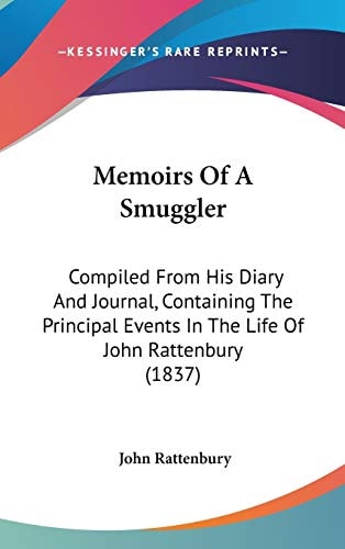 Memoirs Of A Smuggler: Compiled From His Diary And Journal, Containing The Principal Events In The Life Of John Rattenbury (1837)
