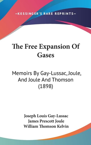 The Free Expansion Of Gases: Memoirs By Gay-Lussac, Joule, And Joule And Thomson (1898)