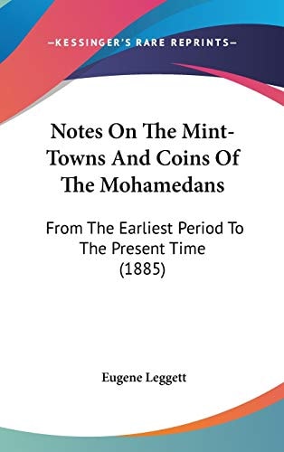 Notes On The Mint-Towns And Coins Of The Mohamedans: From The Earliest Period To The Present Time (1885)