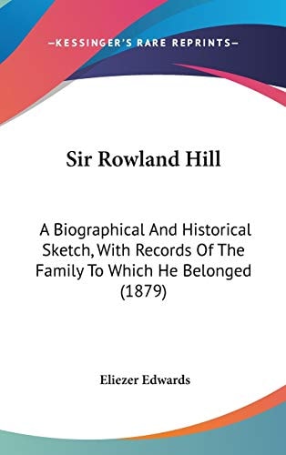 Sir Rowland Hill: A Biographical And Historical Sketch, With Records Of The Family To Which He Belonged (1879)