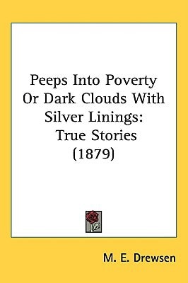 Peeps Into Poverty Or Dark Clouds With Silver Linings: True Stories (1879)