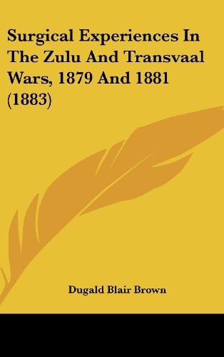 Surgical Experiences In The Zulu And Transvaal Wars, 1879 And 1881 (1883)