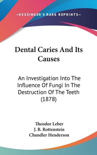 Dental Caries And Its Causes: An Investigation Into The Influence Of Fungi In The Destruction Of The Teeth (1878)