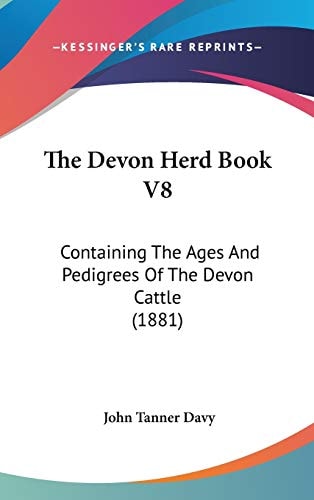 The Devon Herd Book V8: Containing The Ages And Pedigrees Of The Devon Cattle (1881)