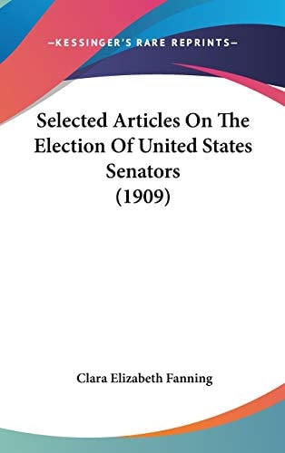 Selected Articles On The Election Of United States Senators (1909)