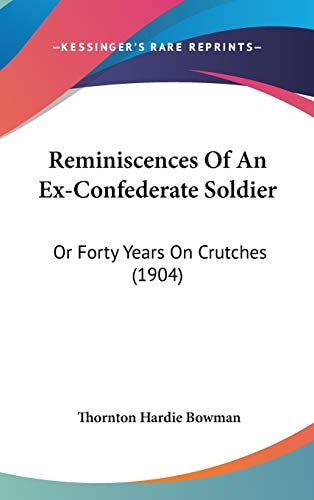 Reminiscences Of An Ex-Confederate Soldier: Or Forty Years On Crutches (1904)