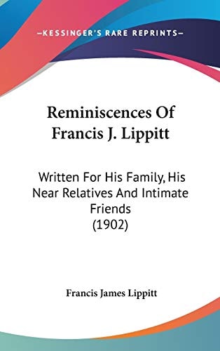 Reminiscences Of Francis J. Lippitt: Written For His Family, His Near Relatives And Intimate Friends (1902)
