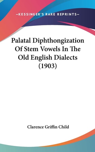 Palatal Diphthongization Of Stem Vowels In The Old English Dialects (1903)