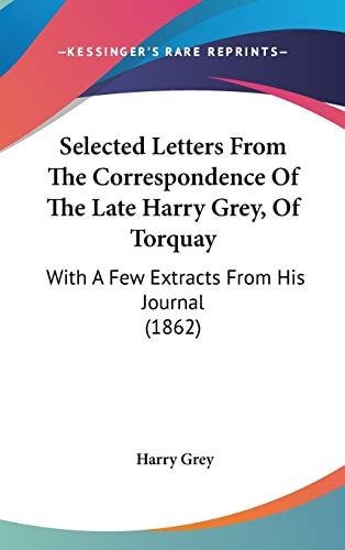 Selected Letters From The Correspondence Of The Late Harry Grey, Of Torquay: With A Few Extracts From His Journal (1862)