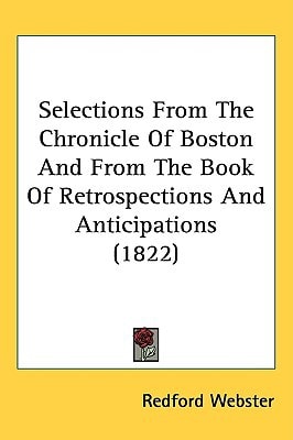Selections From The Chronicle Of Boston And From The Book Of Retrospections And Anticipations (1822)