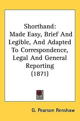 Shorthand: Made Easy, Brief And Legible, And Adapted To Correspondence, Legal And General Reporting (1871)