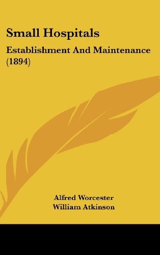 Small Hospitals: Establishment And Maintenance (1894)