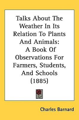 Talks about the Weather in Its Relation to Plants and Animals: A Book of Observations for Farmers, Students, and Schools (1885)
