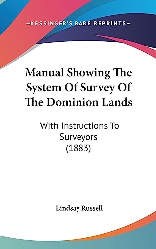Manual Showing The System Of Survey Of The Dominion Lands: With Instructions To Surveyors (1883)