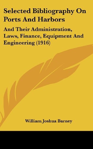 Selected Bibliography On Ports And Harbors: And Their Administration, Laws, Finance, Equipment And Engineering (1916)