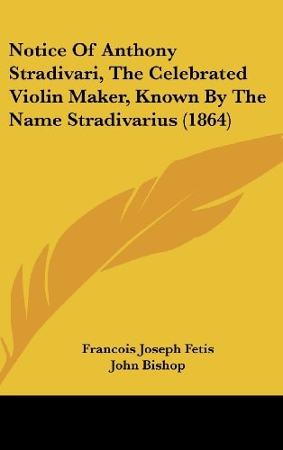 Notice of Anthony Stradivari, the Celebrated Violin Maker, Known by the Name Stradivarius (1864)