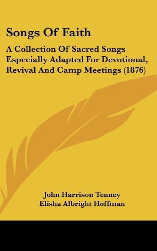 Songs Of Faith: A Collection Of Sacred Songs Especially Adapted For Devotional, Revival And Camp Meetings (1876)