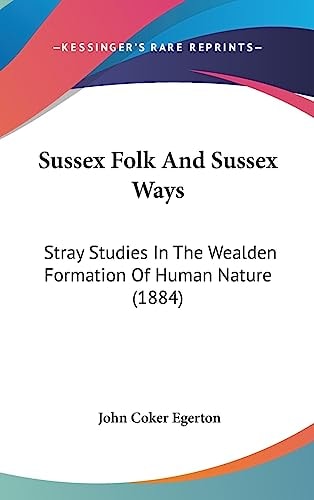 Sussex Folk And Sussex Ways: Stray Studies In The Wealden Formation Of Human Nature (1884)
