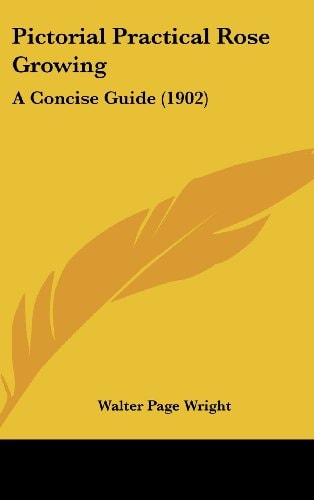 Pictorial Practical Rose Growing: A Concise Guide (1902)