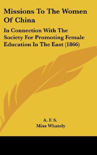 Missions To The Women Of China: In Connection With The Society For Promoting Female Education In The East (1866)
