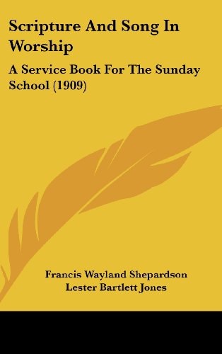 Scripture And Song In Worship: A Service Book For The Sunday School (1909)