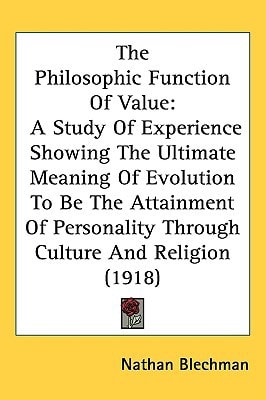 The Philosophic Function Of Value: A Study Of Experience Showing The Ultimate Meaning Of Evolution To Be The Attainment Of Personality Through Culture And Religion (1918)