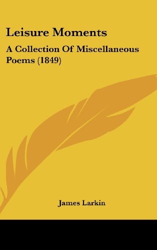 Leisure Moments: A Collection Of Miscellaneous Poems (1849)