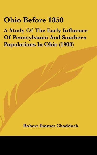 Ohio Before 1850: A Study Of The Early Influence Of Pennsylvania And Southern Populations In Ohio (1908)