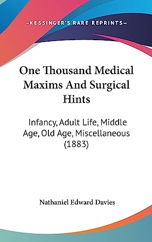 One Thousand Medical Maxims And Surgical Hints: Infancy, Adult Life, Middle Age, Old Age, Miscellaneous (1883)