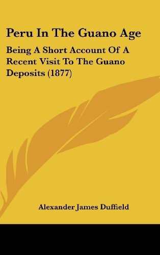 Peru In The Guano Age: Being A Short Account Of A Recent Visit To The Guano Deposits (1877)