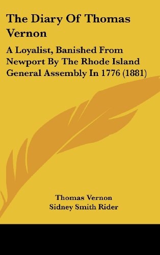 The Diary Of Thomas Vernon: A Loyalist, Banished From Newport By The Rhode Island General Assembly In 1776 (1881)