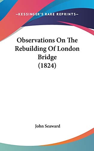 Observations On The Rebuilding Of London Bridge (1824)