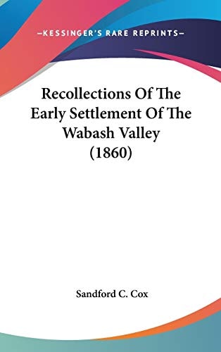 Recollections Of The Early Settlement Of The Wabash Valley (1860)