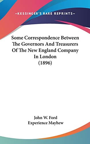 Some Correspondence Between The Governors And Treasurers Of The New England Company In London (1896)