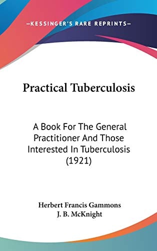 Practical Tuberculosis: A Book For The General Practitioner And Those Interested In Tuberculosis (1921)