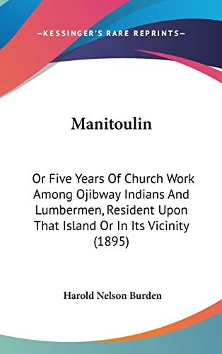 Manitoulin: Or Five Years Of Church Work Among Ojibway Indians And Lumbermen, Resident Upon That Island Or In Its Vicinity (1895)