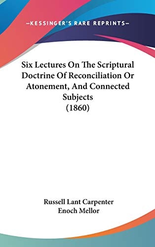 Six Lectures On The Scriptural Doctrine Of Reconciliation Or Atonement, And Connected Subjects (1860)